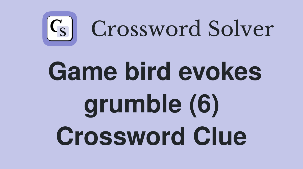 Game bird evokes grumble (6) Crossword Clue Answers Crossword Solver